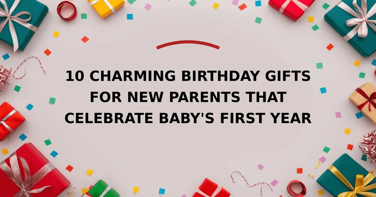 10 Charming Birthday Gifts for New Parents That Celebrate Baby's First Year